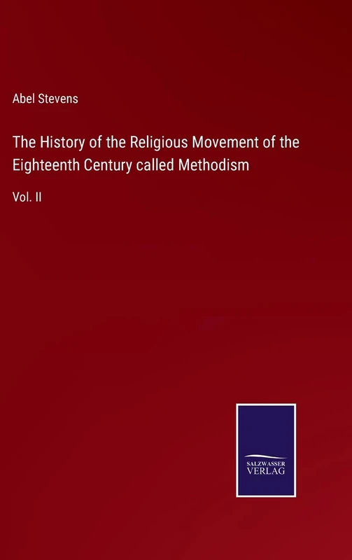 The History of the Religious Movement of the Eighteenth Century called Methodism: Vol. II