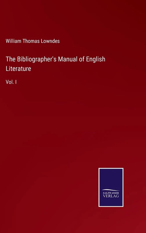 The Bibliographer's Manual of English Literature: Vol. I