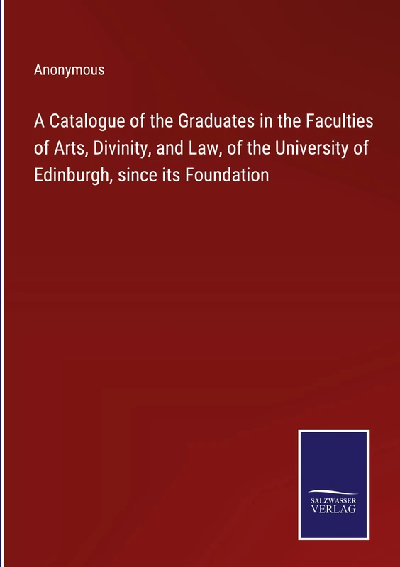 A Catalogue of the Graduates in the Faculties of Arts, Divinity, and Law, of the University of Edinburgh, since its Foundation - Image 1