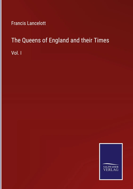 The Queens of England and their Times: Vol. I