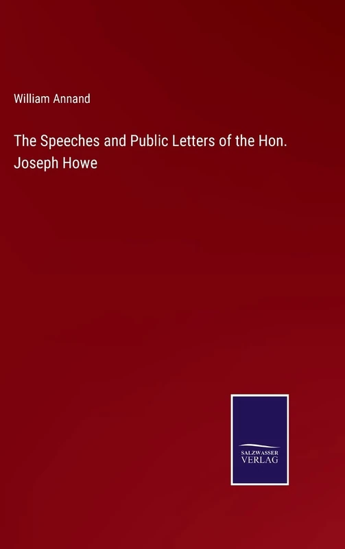 The Speeches and Public Letters of the Hon. Joseph Howe