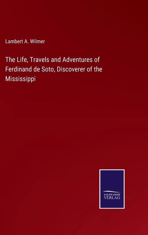 The Life, Travels and Adventures of Ferdinand de Soto, Discoverer of the Mississippi