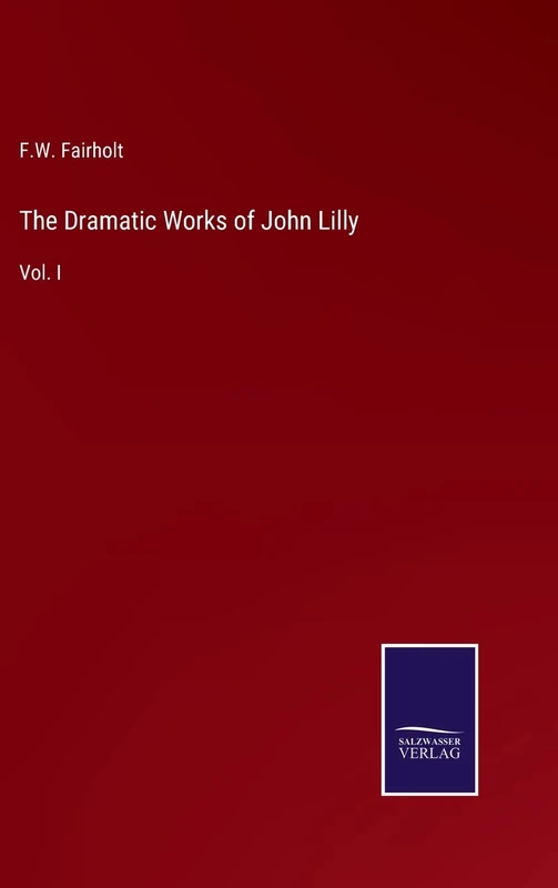 The Dramatic Works of John Lilly: Vol. I