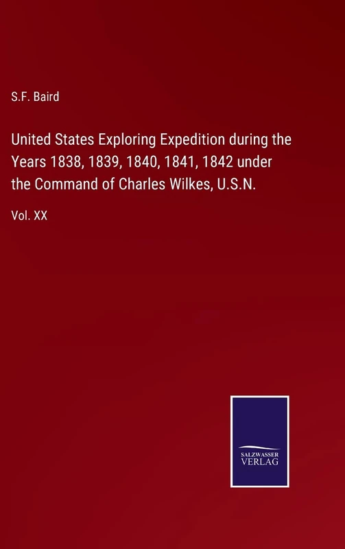 United States Exploring Expedition during the Years 1838, 1839, 1840, 1841, 1842 under the Command of Charles Wilkes, U.S.N.: Vol. XX