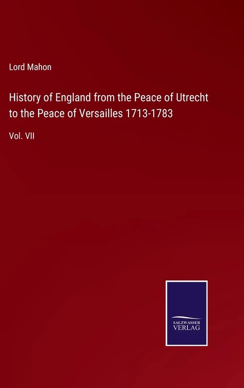 History of England from the Peace of Utrecht to the Peace of Versailles 1713-1783: Vol. VII