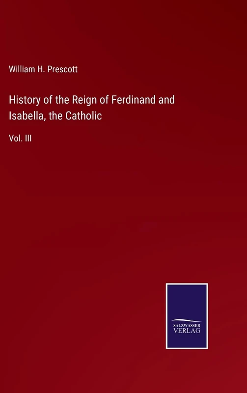 History of the Reign of Ferdinand and Isabella, the Catholic: Vol. III