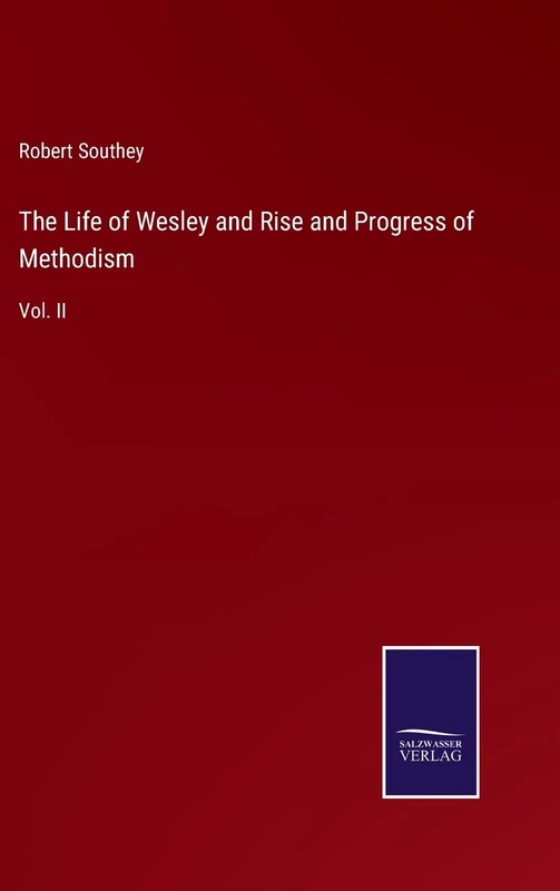 The Life of Wesley and Rise and Progress of Methodism: Vol. II