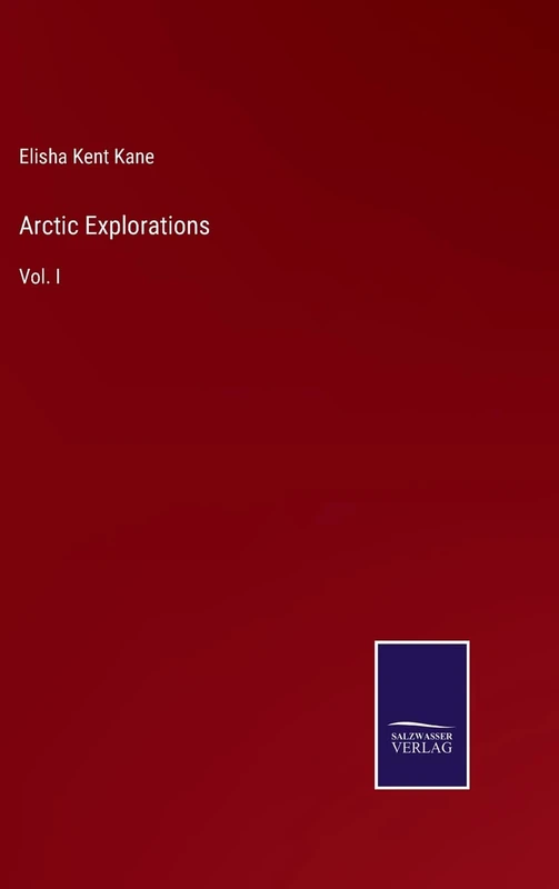 Arctic Explorations: Vol. I