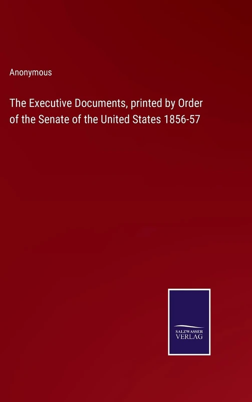 The Executive Documents, printed by Order of the Senate of the United States 1856-57