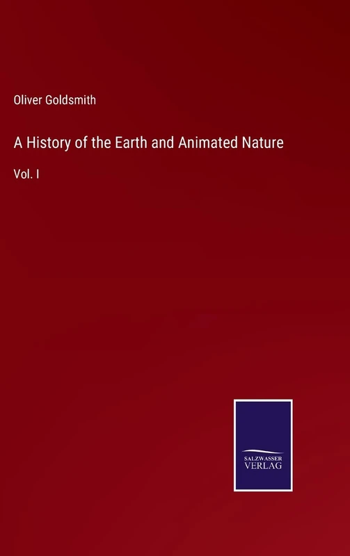 A History of the Earth and Animated Nature: Vol. I