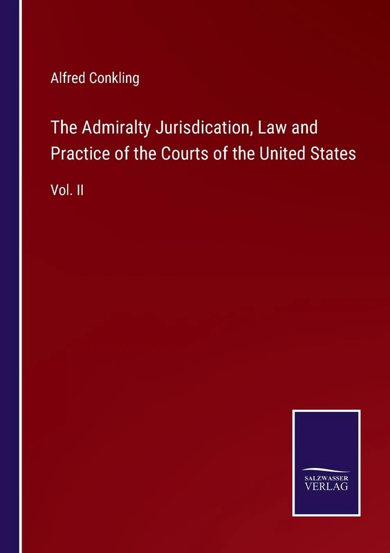 The Admiralty Jurisdication, Law and Practice of the Courts of the United States: Vol. II