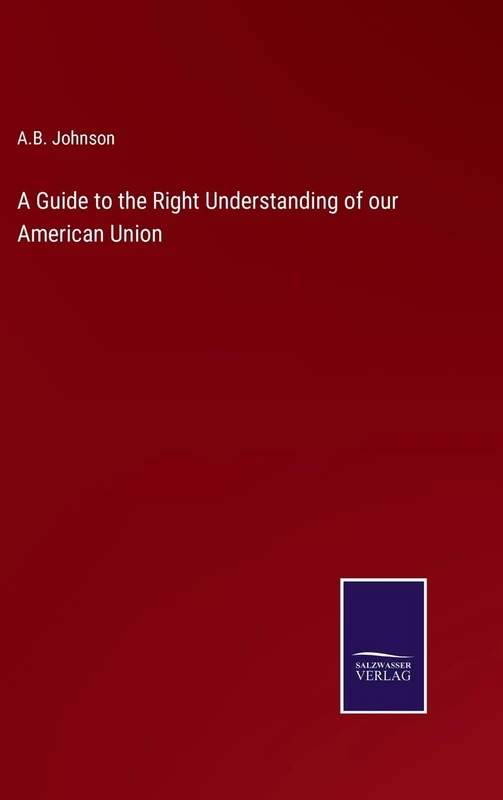 A Guide to the Right Understanding of our American Union