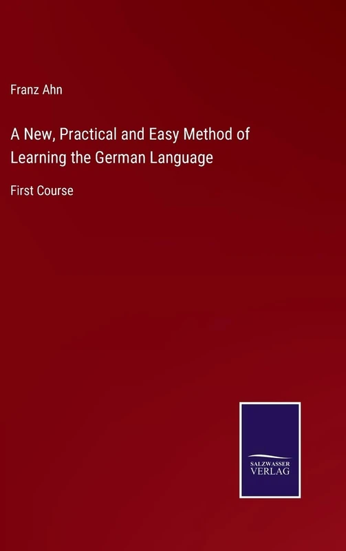 A New, Practical and Easy Method of Learning the German Language: First Course