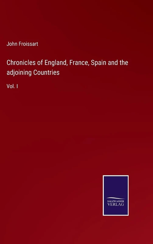 Chronicles of England, France, Spain and the adjoining Countries: Vol. I