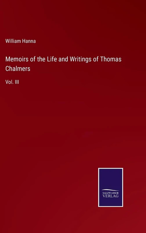 Memoirs of the Life and Writings of Thomas Chalmers: Vol. III