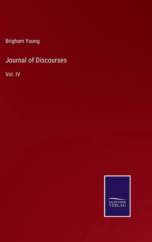 Journal of Discourses: Vol. IV