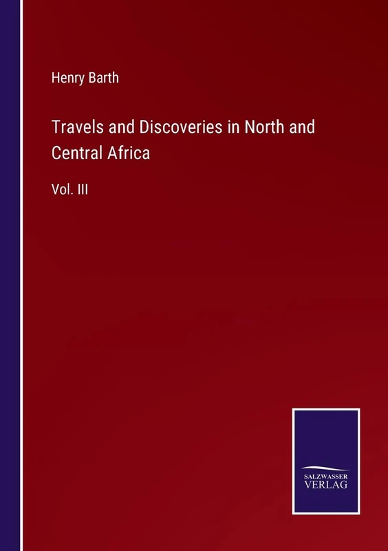 Travels and Discoveries in North and Central Africa: Vol. III