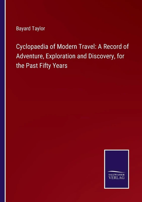 Cyclopaedia of Modern Travel: A Record of Adventure, Exploration and Discovery, for the Past Fifty Years