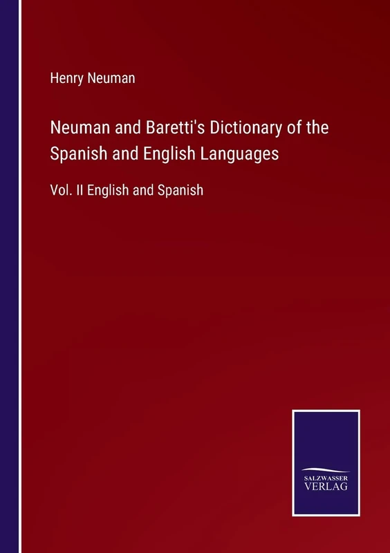Neuman and Baretti's Dictionary of the Spanish and English Languages: Vol. II English and Spanish