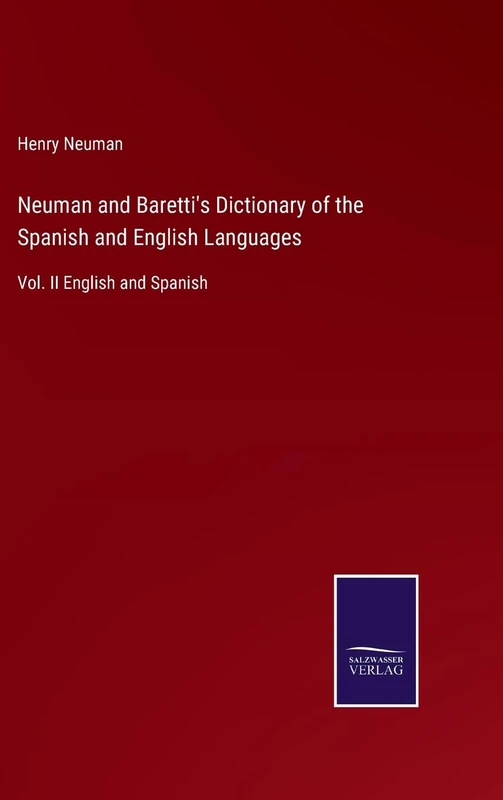 Neuman and Baretti's Dictionary of the Spanish and English Languages: Vol. II English and Spanish