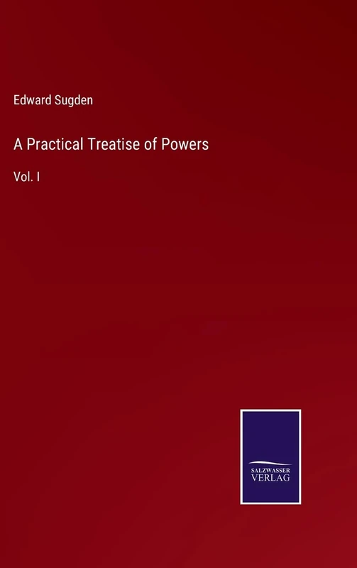 A Practical Treatise of Powers: Vol. I