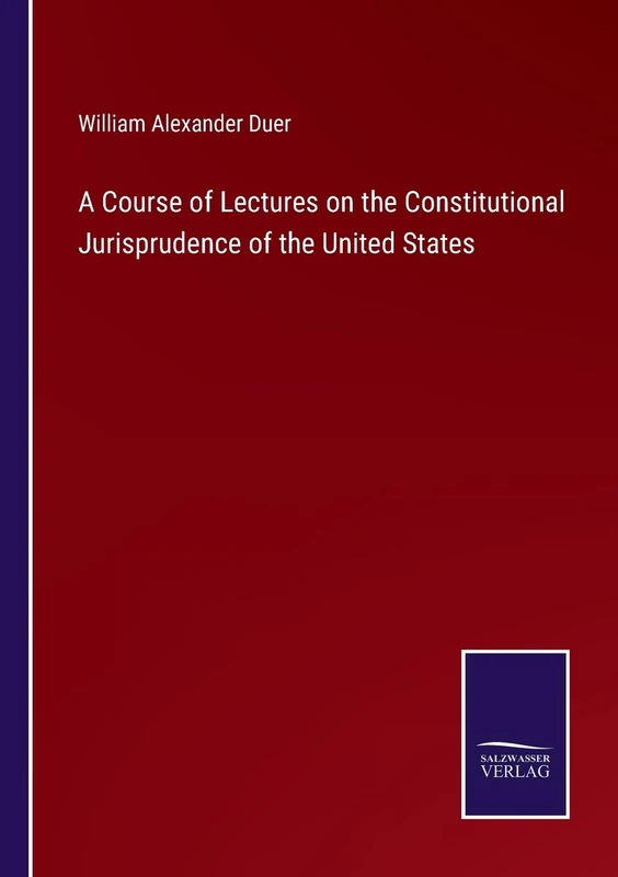 A Course of Lectures on the Constitutional Jurisprudence of the United States