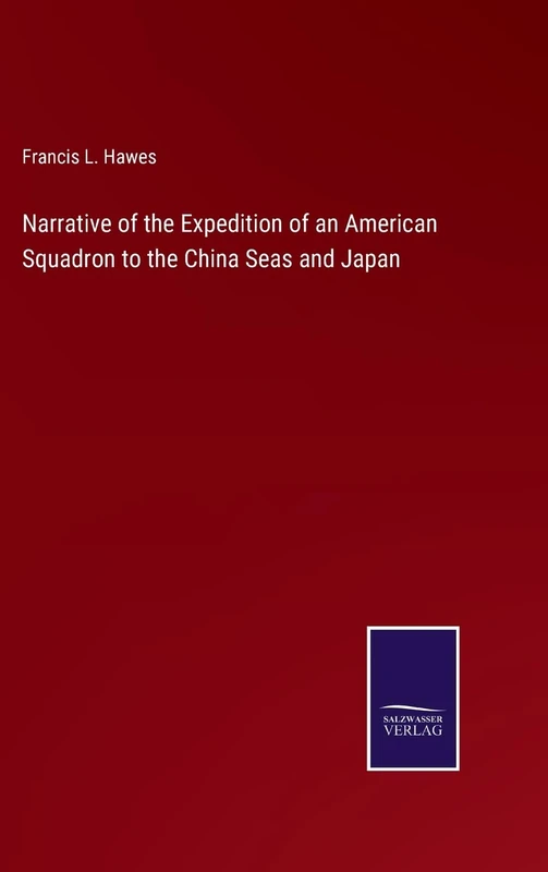 Narrative of the Expedition of an American Squadron to the China Seas and Japan