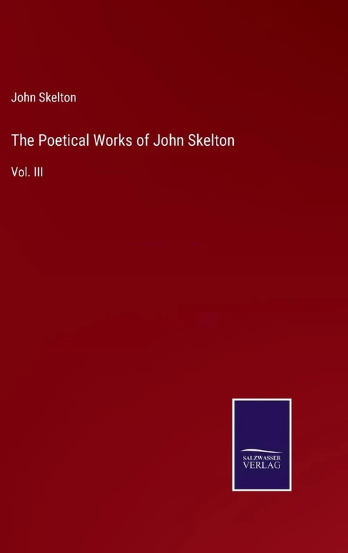 The Poetical Works of John Skelton: Vol. III