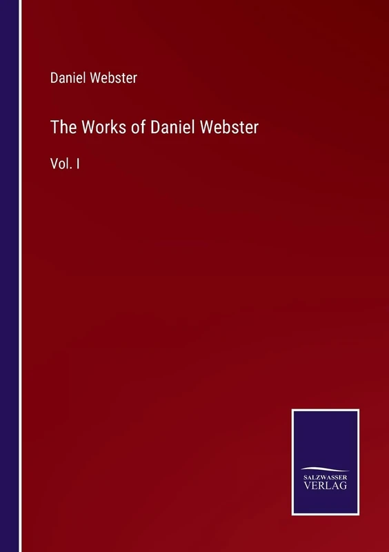 The Works of Daniel Webster: Vol. I
