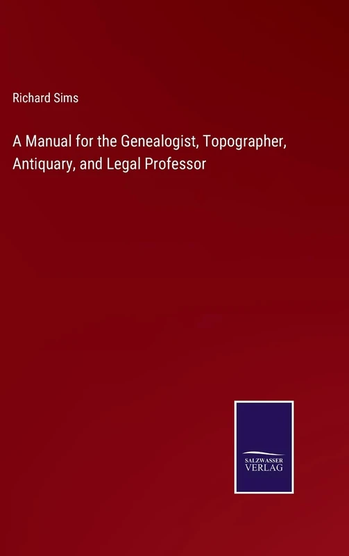 A Manual for the Genealogist, Topographer, Antiquary, and Legal Professor