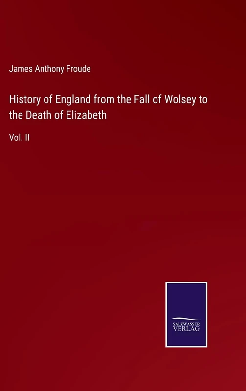 History of England from the Fall of Wolsey to the Death of Elizabeth: Vol. II