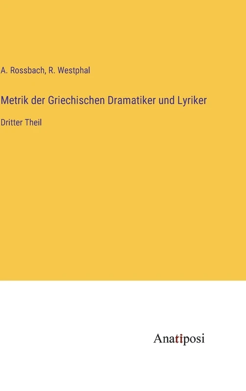 Metrik der Griechischen Dramatiker und Lyriker: Dritter Theil