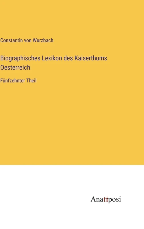 Biographisches Lexikon des Kaiserthums Oesterreich: Fünfzehnter Theil