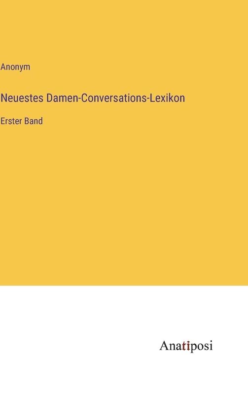 Neuestes Damen-Conversations-Lexikon: Erster Band