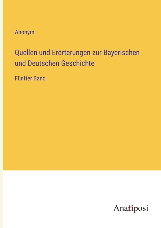 Quellen und Erörterungen zur Bayerischen und Deutschen Geschichte: Fünfter Band