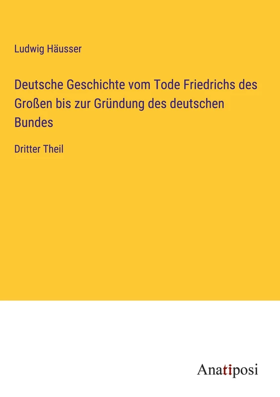 Deutsche Geschichte vom Tode Friedrichs des Großen bis zur Gründung des deutschen Bundes: Dritter Theil