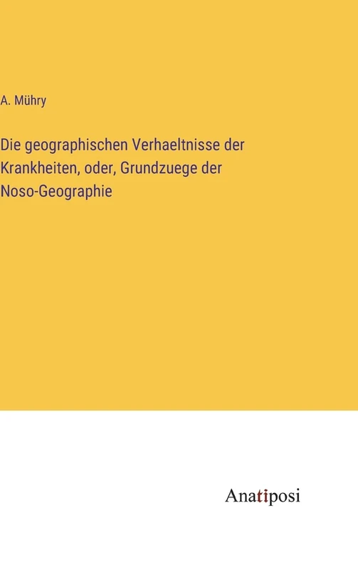 Die geographischen Verhaeltnisse der Krankheiten, oder, Grundzuege der Noso-Geographie