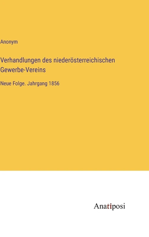 Verhandlungen des niederösterreichischen Gewerbe-Vereins: Neue Folge. Jahrgang 1856