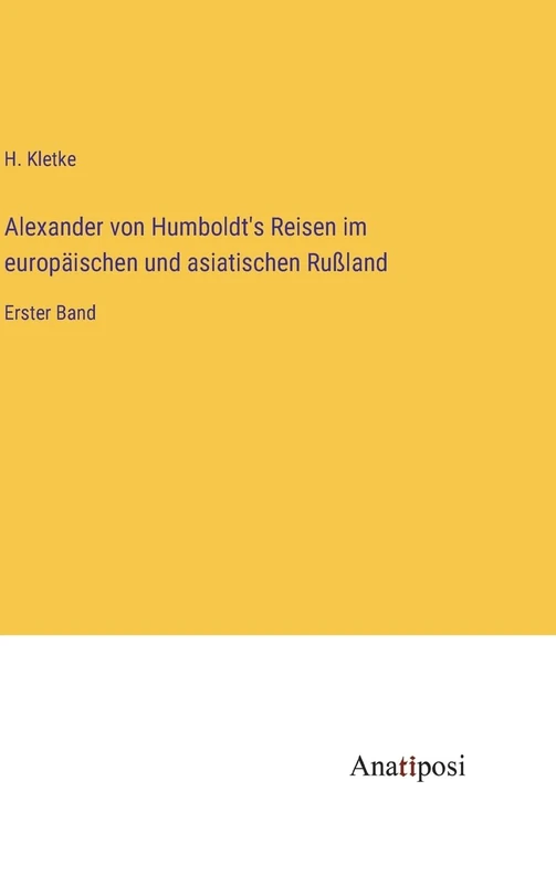 Alexander von Humboldt's Reisen im europäischen und asiatischen Rußland: Erster Band