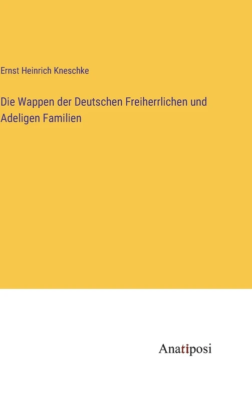 Die Wappen der Deutschen Freiherrlichen und Adeligen Familien