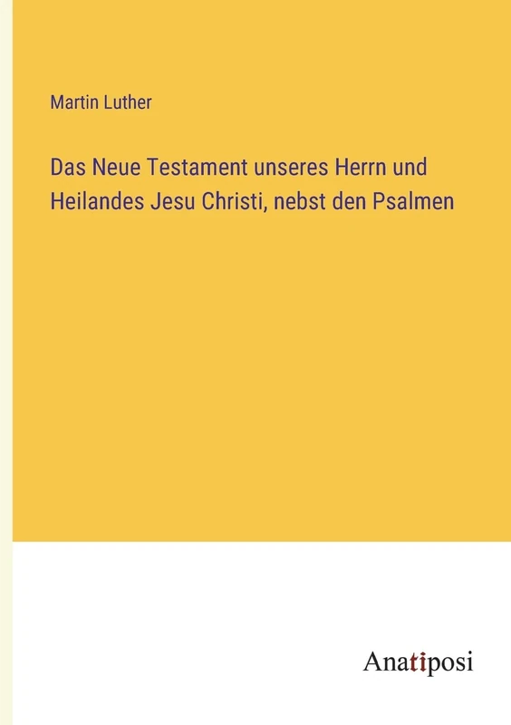 Das Neue Testament unseres Herrn und Heilandes Jesu Christi, nebst den Psalmen