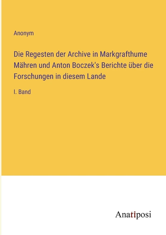 Die Regesten der Archive in Markgrafthume Mähren und Anton Boczek's Berichte über die Forschungen in diesem Lande: I. Band - Image 1