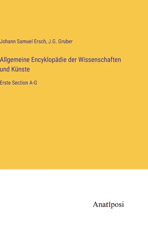 Allgemeine Encyklopädie der Wissenschaften und Künste: Erste Section A-G