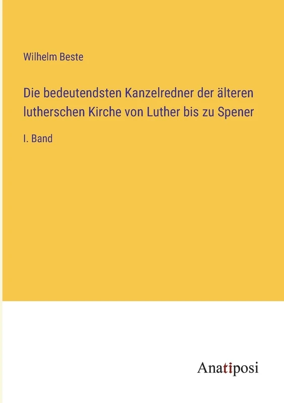 Die bedeutendsten Kanzelredner der älteren lutherschen Kirche von Luther bis zu Spener: I. Band