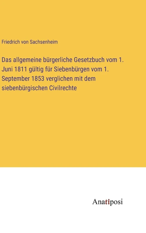 Das allgemeine bürgerliche Gesetzbuch vom 1. Juni 1811 gültig für Siebenbürgen vom 1. September 1853 verglichen mit dem siebenbürgischen Civilrechte