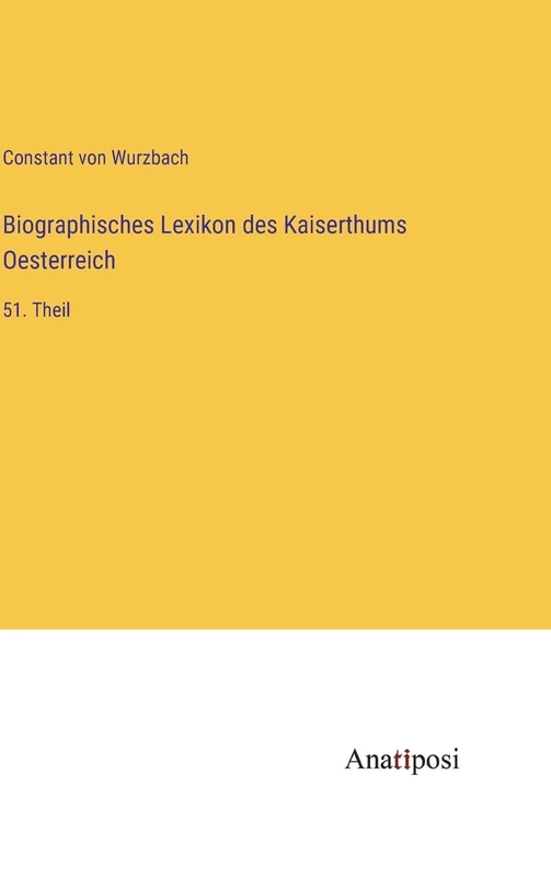 Biographisches Lexikon des Kaiserthums Oesterreich: 51. Theil