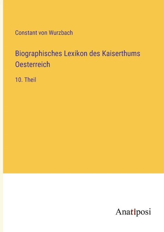 Biographisches Lexikon des Kaiserthums Oesterreich: 10. Theil