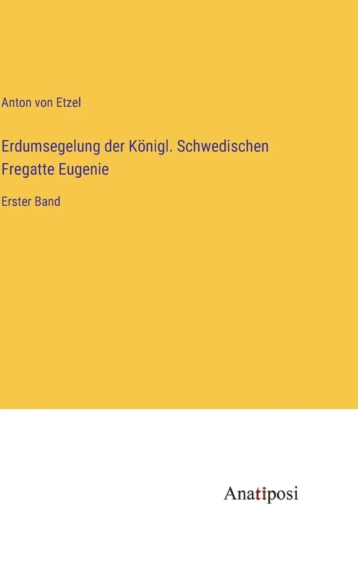 Erdumsegelung der Königl. Schwedischen Fregatte Eugenie: Erster Band