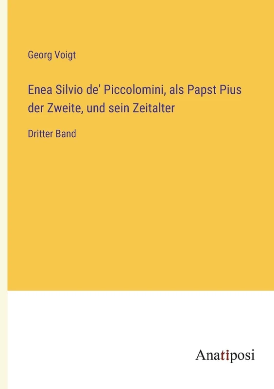 Enea Silvio de' Piccolomini, als Papst Pius der Zweite, und sein Zeitalter: Dritter Band