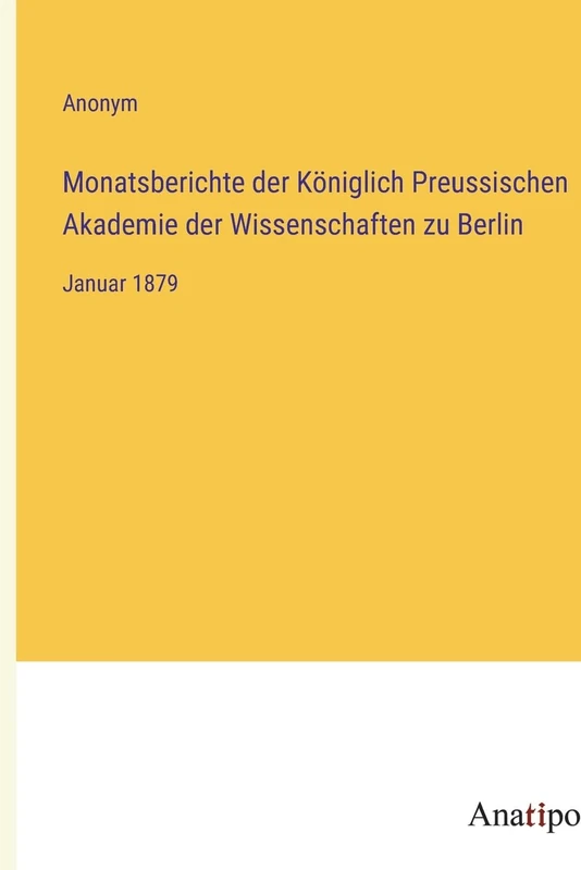 Monatsberichte der Königlich Preussischen Akademie der Wissenschaften zu Berlin: Januar 1879